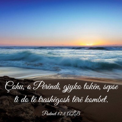 Picture 03 - Psalmet 82:8 ALB - Çohu, o Perëndi, gjyko tokën, sepse ti do të - Bible Verse Picture