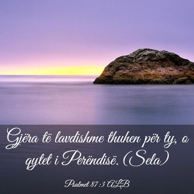 Picture 03 - Psalmet 87:3 ALB - Gjëra të lavdishme thuhen për ty, o qytet i - Bible Verse Picture