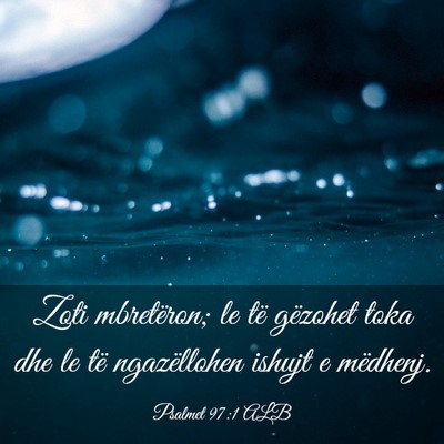 Picture 03 - Psalmet 97:1 ALB - Zoti mbretëron; le të gëzohet toka dhe le të - Bible Verse Picture