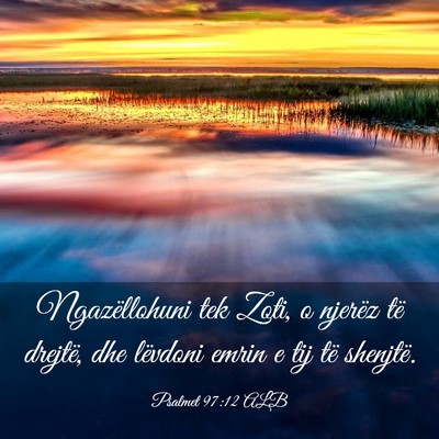 Picture 03 - Psalmet 97:12 ALB - Ngazëllohuni tek Zoti, o njerëz të drejtë, - Bible Verse Picture