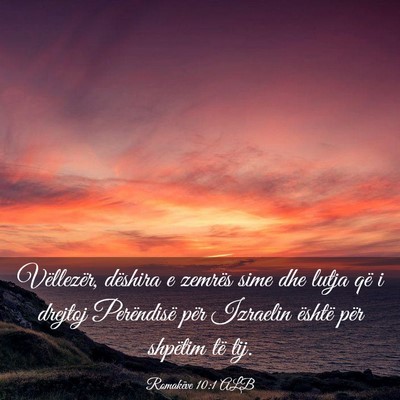 Picture 03 - Romakëve 10:1 ALB - Vëllezër, dëshira e zemrës sime dhe lutja që - Bible Verse Picture
