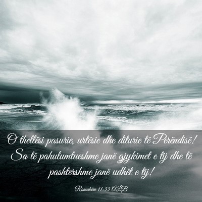 Picture 03 - Romakëve 11:33 ALB - O thellësi pasurie, urtësie dhe diturie të - Bible Verse Picture
