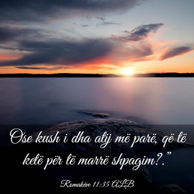 Picture 03 - Romakëve 11:35 ALB - Ose kush i dha atij më parë, që të ketë për - Bible Verse Picture