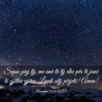 Picture 03 - Romakëve 11:36 ALB - Sepse prej tij, me anë të tij dhe për të - Bible Verse Picture
