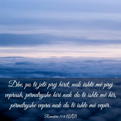 Picture 03 - Romakëve 11:6 ALB - Dhe, po të jetë prej hirit, nuk është më - Bible Verse Picture