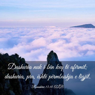 Picture 03 - Romakëve 13:10 ALB - Dashuria nuk i bën keq të afërmit; dashuria, - Bible Verse Picture