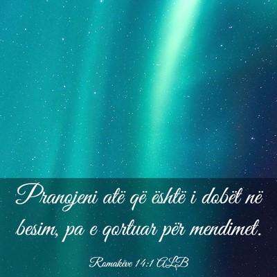 Picture 03 - Romakëve 14:1 ALB - Pranojeni atë që është i dobët në besim, pa - Bible Verse Picture