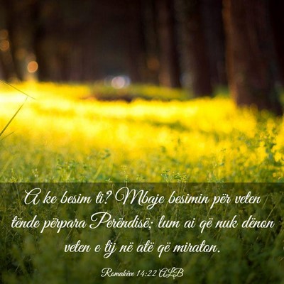 Picture 03 - Romakëve 14:22 ALB - A ke besim ti? Mbaje besimin për veten tënde - Bible Verse Picture