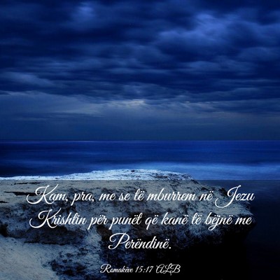 Picture 03 - Romakëve 15:17 ALB - Kam, pra, me se të mburrem në Jezu Krishtin - Bible Verse Picture