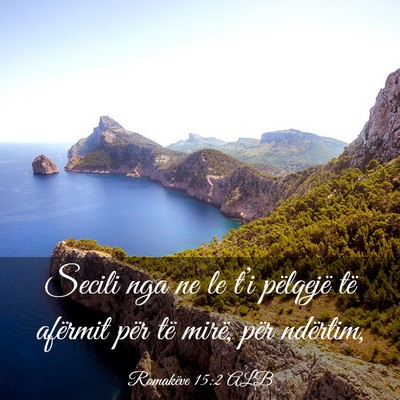 Picture 03 - Romakëve 15:2 ALB - Secili nga ne le t’i pëlqejë të afërmit - Bible Verse Picture