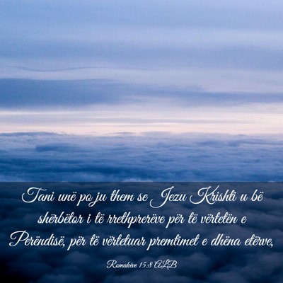 Picture 03 - Romakëve 15:8 ALB - Tani unë po ju them se Jezu Krishti u bë - Bible Verse Picture
