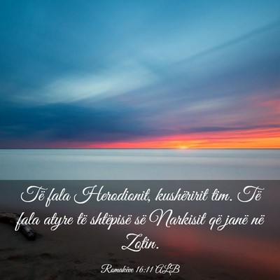 Picture 03 - Romakëve 16:11 ALB - Të fala Herodionit, kushëririt tim. Të fala - Bible Verse Picture