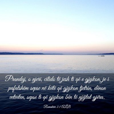 Picture 03 - Romakëve 2:1 ALB - Prandaj, o njeri, cilido të jesh ti që e - Bible Verse Picture