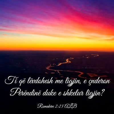 Picture 03 - Romakëve 2:23 ALB - Ti që lëvdohesh me ligjin, e çnderon - Bible Verse Picture