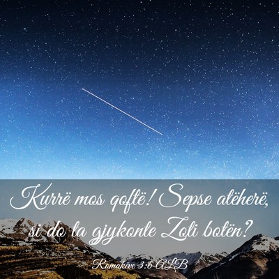 Picture 03 - Romakëve 3:6 ALB - Kurrë mos qoftë! Sepse atëherë, si do ta - Bible Verse Picture