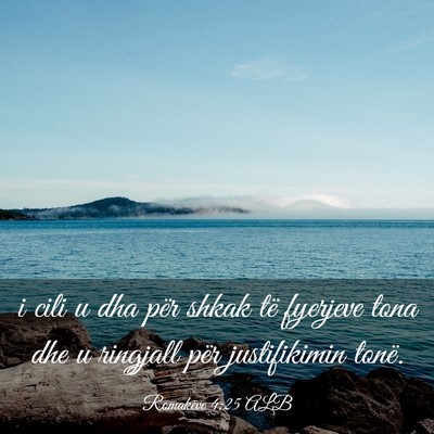 Picture 03 - Romakëve 4:25 ALB - i cili u dha për shkak të fyerjeve tona dhe u - Bible Verse Picture