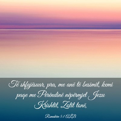 Picture 03 - Romakëve 5:1 ALB - Të shfajësuar, pra, me anë të besimit, kemi - Bible Verse Picture