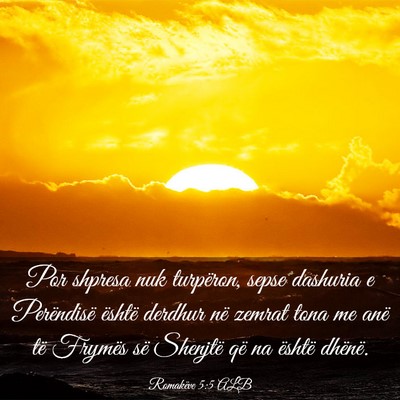Picture 03 - Romakëve 5:5 ALB - Por shpresa nuk turpëron, sepse dashuria e - Bible Verse Picture