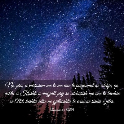 Picture 03 - Romakëve 6:4 ALB - Ne, pra, u varrosëm me të me anë të - Bible Verse Picture