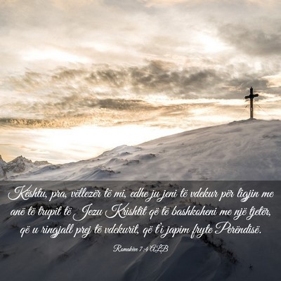 Picture 03 - Romakëve 7:4 ALB - Kështu, pra, vëllezër të mi, edhe ju jeni të - Bible Verse Picture