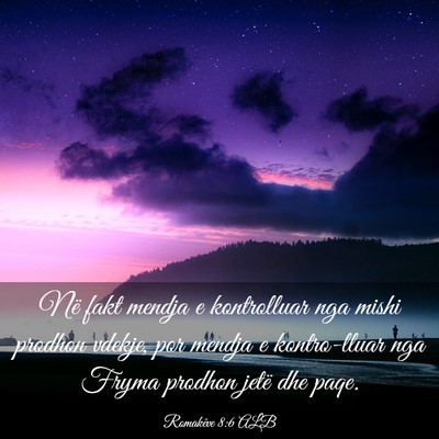 Picture 03 - Romakëve 8:6 ALB - Në fakt mendja e kontrolluar nga mishi prodhon - Bible Verse Picture