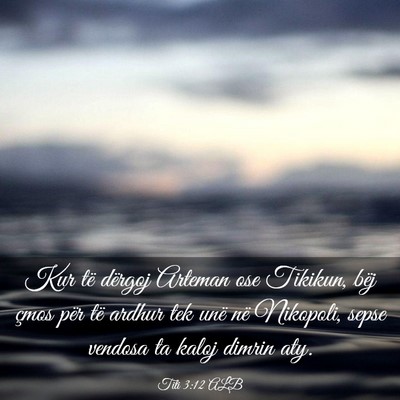 Picture 03 - Titi 3:12 ALB - Kur të dërgoj Arteman ose Tikikun, bëj çmos - Bible Verse Picture