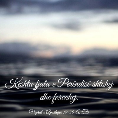 Picture 03 - Veprat e Apostujve 19:20 ALB - Kështu fjala e Perëndisë shtohej dhe - Bible Verse Picture