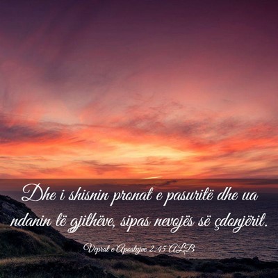 Picture 03 - Veprat e Apostujve 2:45 ALB - Dhe i shisnin pronat e pasuritë dhe ua ndanin - Bible Verse Picture