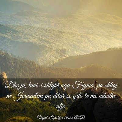 Picture 03 - Veprat e Apostujve 20:22 ALB - Dhe ja, tani, i shtyrë nga Fryma, po shkoj në - Bible Verse Picture
