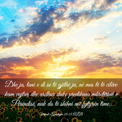 Picture 03 - Veprat e Apostujve 20:25 ALB - Dhe ja, tani e di se të gjithë ju, në mes të - Bible Verse Picture