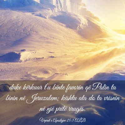 Picture 03 - Veprat e Apostujve 25:3 ALB - duke kërkuar t’u bënte favorin që Palin ta - Bible Verse Picture