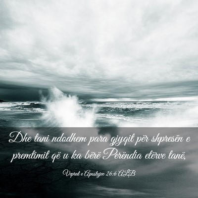 Picture 03 - Veprat e Apostujve 26:6 ALB - Dhe tani ndodhem para qjyqit për shpresën e - Bible Verse Picture