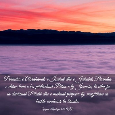 Picture 03 - Veprat e Apostujve 3:13 ALB - Perëndia e Abrahamit, e Isakut dhe e Jakobit, - Bible Verse Picture