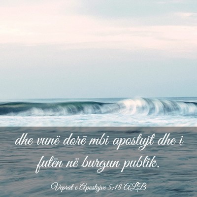 Picture 03 - Veprat e Apostujve 5:18 ALB - dhe vunë dorë mbi apostujt dhe i futën në - Bible Verse Picture