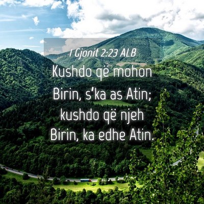 Picture 04 - 1 Gjonit 2:23 ALB - Kushdo që mohon Birin, s’ka as Atin; kushdo - Bible Verse Picture