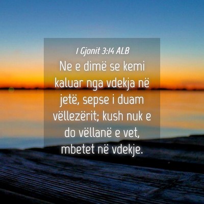 Picture 04 - 1 Gjonit 3:14 ALB - Ne e dimë se kemi kaluar nga vdekja në jetë, - Bible Verse Picture
