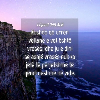 Picture 04 - 1 Gjonit 3:15 ALB - Kushdo që urren vëllanë e vet është vrasës; - Bible Verse Picture