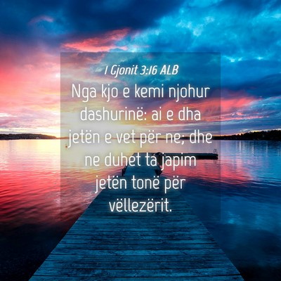 Picture 04 - 1 Gjonit 3:16 ALB - Nga kjo e kemi njohur dashurinë: ai e dha jetën - Bible Verse Picture