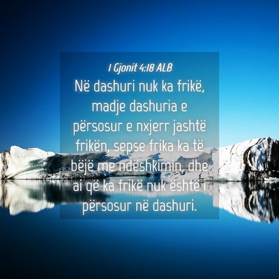 Picture 04 - 1 Gjonit 4:18 ALB - Në dashuri nuk ka frikë, madje dashuria e - Bible Verse Picture