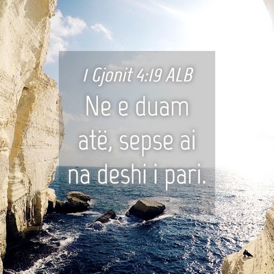 Picture 04 - 1 Gjonit 4:19 ALB - Ne e duam atë, sepse ai na deshi i - Bible Verse Picture