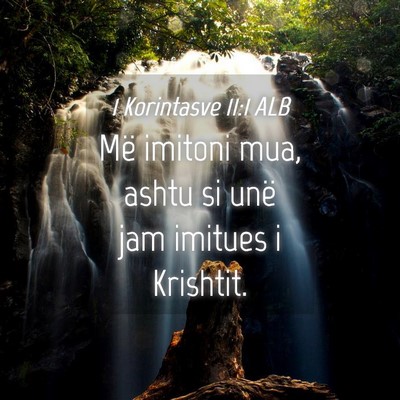 Picture 04 - 1 Korintasve 11:1 ALB - Më imitoni mua, ashtu si unë jam imitues i - Bible Verse Picture
