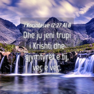 Picture 04 - 1 Korintasve 12:27 ALB - Dhe ju jeni trupi i Krishti dhe gjymtyrët e tij, - Bible Verse Picture