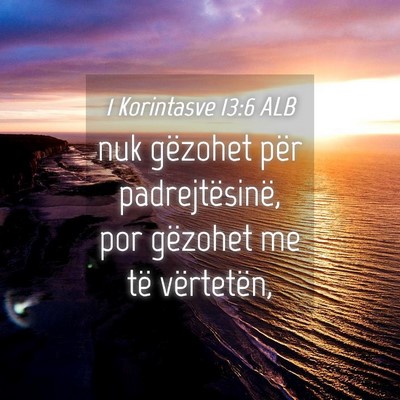 Picture 04 - 1 Korintasve 13:6 ALB - nuk gëzohet për padrejtësinë, por gëzohet me - Bible Verse Picture