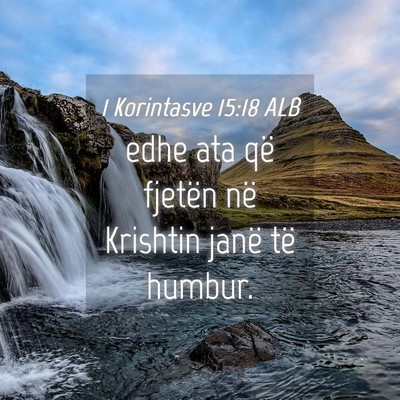 Picture 04 - 1 Korintasve 15:18 ALB - edhe ata që fjetën në Krishtin janë të - Bible Verse Picture