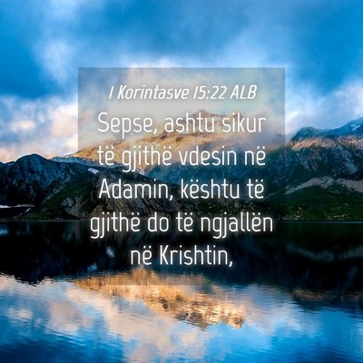 Picture 04 - 1 Korintasve 15:22 ALB - Sepse, ashtu sikur të gjithë vdesin në Adamin, - Bible Verse Picture