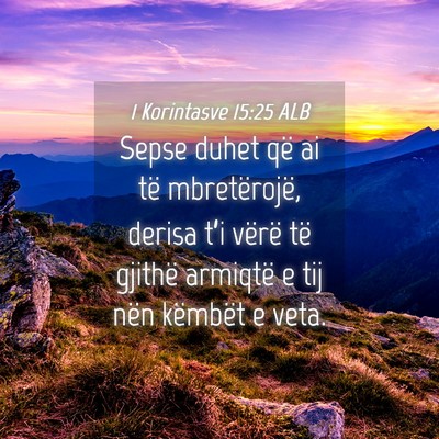 Picture 04 - 1 Korintasve 15:25 ALB - Sepse duhet që ai të mbretërojë, derisa t’i - Bible Verse Picture