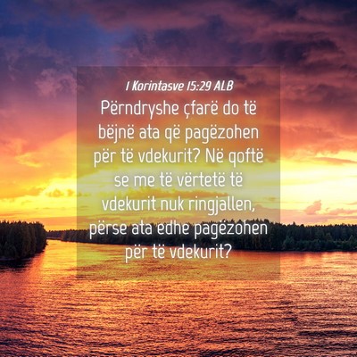 Picture 04 - 1 Korintasve 15:29 ALB - Përndryshe çfarë do të bëjnë ata që - Bible Verse Picture
