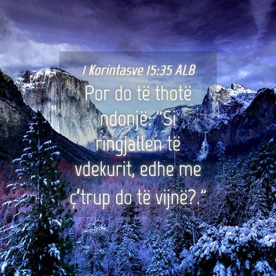 Picture 04 - 1 Korintasve 15:35 ALB - Por do të thotë ndonjë: “Si ringjallen të - Bible Verse Picture