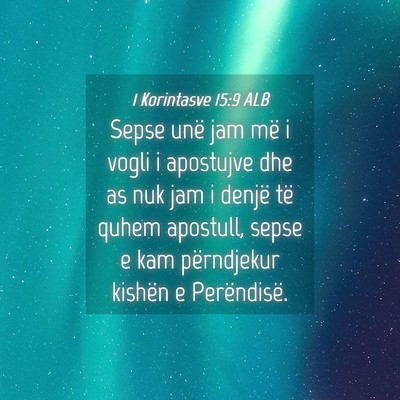 Picture 04 - 1 Korintasve 15:9 ALB - Sepse unë jam më i vogli i apostujve dhe as nuk - Bible Verse Picture