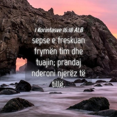 Picture 04 - 1 Korintasve 16:18 ALB - sepse e freskuan frymën tim dhe tuajin; prandaj - Bible Verse Picture